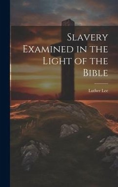 Slavery Examined in the Light of the Bible - Lee, Luther