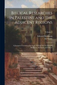 Biblical Researches in Palestine and the Adjacent Regions - Robinson, Edward; Smith, Eli