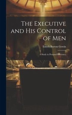 The Executive and his Control of Men - Gowin, Enoch Burton