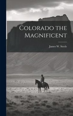 Colorado the Magnificent - Steele, James W