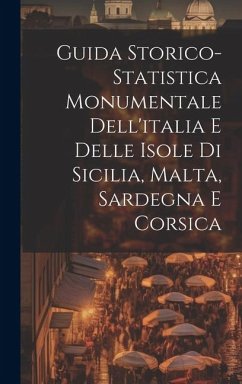 Guida Storico-Statistica Monumentale Dell'italia E Delle Isole Di Sicilia, Malta, Sardegna E Corsica - Anonymous