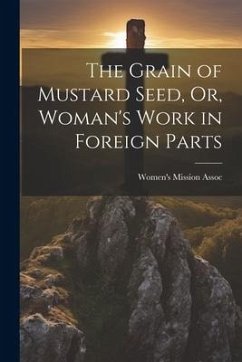 The Grain of Mustard Seed, Or, Woman's Work in Foreign Parts - Assoc, Women's Mission
