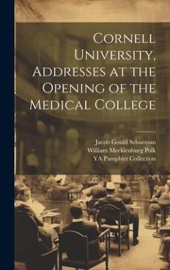 Cornell University, Addresses at the Opening of the Medical College - Schurman, Jacob Gould; Polk, William Mecklenburg; Collection, Ya Pamphlet