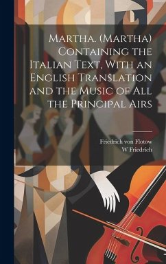 Martha. (Martha) Containing the Italian Text, With an English Translation and the Music of all the Principal Airs - Friedrich, W.; Flotow, Friedrich Von