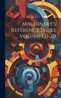 Machinery's Reference Series ..., Volumes 11-20 - Anonymous