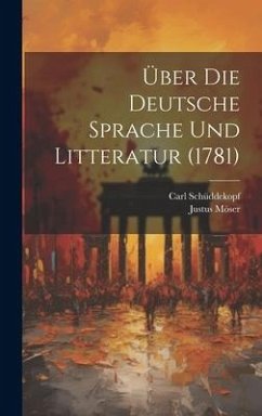 Über Die Deutsche Sprache Und Litteratur (1781) - Möser, Justus; Schüddekopf, Carl