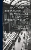 Handbook to the Sculptures in the Museum of the Bangiya Sahitya Parishad