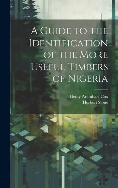 A Guide to the Identification of the More Useful Timbers of Nigeria - Stone, Herbert; Cox, Henry Archibald