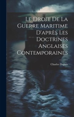 Le Droit De La Guerre Maritime D'après Les Doctrines Anglaises Contemporaines - Dupuis, Charles