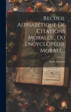 Recueil Alphabétique De Citations Morales... Ou Encyclopédie Morale... - Loubens, Emile