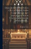 Dialogues Spirituels Ou La Perfection Chrétienne Est Expliquée Pour Toutes Sortes De Personnes...