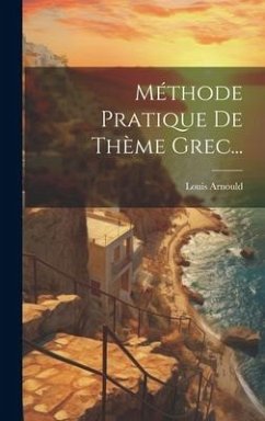 Méthode Pratique De Thème Grec... - Arnould, Louis