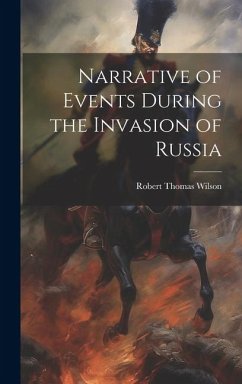 Narrative of Events During the Invasion of Russia - Wilson, Robert Thomas