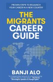 The Migrants Career Guide: Proven Steps to Relaunch Your Career In a New Country (eBook, ePUB)
