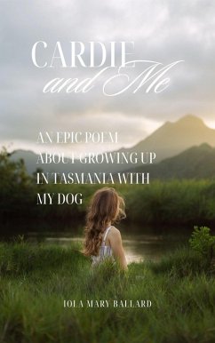 Cardie and Me: An Epic Poem About Growing up in Tasmania with my Dog (Cardie and Me and Other Poetry by the Tasmanian Traveller, #1) (eBook, ePUB) - Ballard, Iola Mary