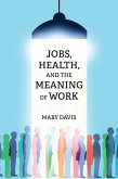 Jobs, Health, and the Meaning of Work (eBook, ePUB) Jobs, Health, and the Meaning of Work (eBook, ePUB)