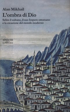 L' ombra di Dio. Selim il sultano, il suo Impero ottomano e la creazione del mondo moderno Cover L' ombra di Dio. Selim il sultano, il suo Impero ottomano e la creazione del mondo moderno