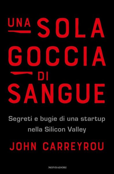 Una sola goccia di sangue. Segreti e bugie di una startup nella Silicon Valley Una sola goccia di sangue. Segreti e bugie di una startup nella Silicon Valley