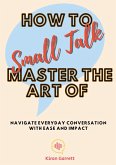 How to Master the Art of Small Talk: Navigate Everyday Conversation with Ease and Impact (eBook, ePUB)
