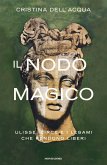 Il nodo magico. Ulisse, Circe e i legami che rendono liberi Il nodo magico. Ulisse, Circe e i legami che rendono liberi