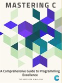 Mastering C: A Comprehensive Guide to Programming Excellence (eBook, ePUB)