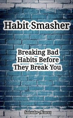 Habit Smasher: Breaking Bad Habits Before They Break You (eBook, ePUB) - Alcaraz, Salvador