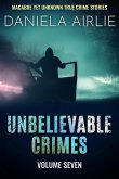 Unbelievable Crimes Volume Seven: Macabre Yet Unknown True Crime Stories (eBook, ePUB)