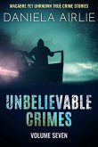 Unbelievable Crimes Volume Seven: Macabre Yet Unknown True Crime Stories (eBook, ePUB) Unbelievable Crimes Volume Seven: Macabre Yet Unknown True Crime Stories (eBook, ePUB)