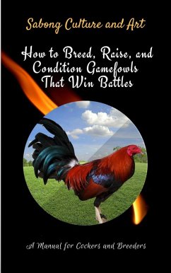 How to Breed, Raise, and Condition Gamefowls That Win Battles: A Manual for Cockers and Breeders (eBook, ePUB) - Art, Sabong Culture and