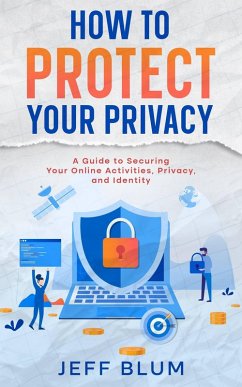 Cover How to Protect Your Privacy: A Guide to Securing Your Online Activities, Privacy, and Identity (Location Independent Series, #5) (eBook, ePUB)