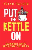 Put the Kettle On: An American's Guide to British Slang, Telly and Tea (eBook, ePUB)