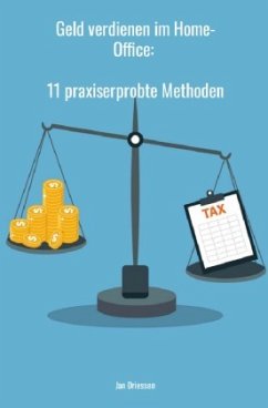 Geld verdienen im Home-Office: 11 praxiserprobte Methoden - Driessen, Jan