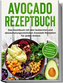 Avocado Rezeptbuch: Das Kochbuch mit den leckersten und abwechslungsreichsten Avocado Rezepten für jeden Anlass - inkl. Kosmetik Rezepte & internationale Spezialitäten - Pluhm, Verena