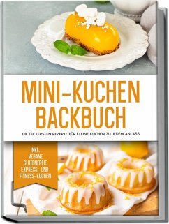 Mini-Kuchen Backbuch: Die leckersten Rezepte für kleine Kuchen zu jedem Anlass - inkl. vegane, glutenfreie, express und Fitness-Kuchen - Lohmann, Mariam