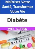 Diabète : Maîtrisez Votre Santé, Transformez Votre Vie (eBook, ePUB)