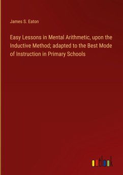 Easy Lessons in Mental Arithmetic, upon the Inductive Method; adapted to the Best Mode of Instruction in Primary Schools - Eaton, James S.