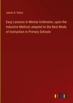 Easy Lessons in Mental Arithmetic, upon the Inductive Method; adapted to the Best Mode of Instruction in Primary Schools