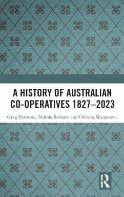 A History of Australian Co-Operatives 1827-2023 - Patmore, Greg; Balnave, Nikola; Marjanovic, Olivera