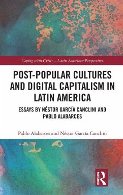Post-Popular Cultures and Digital Capitalism in Latin America - Garcia Canclini, Nestor; Alabarces, Pablo