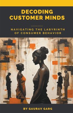 Decoding Customer Minds - Navigating the Labyrinth of Consumer Behavior - Garg, Gaurav