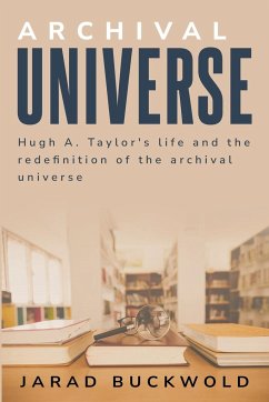Hugh a. Taylor's life and the Redefinition of the Archival Universe - Buckwold, Jarad