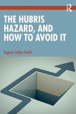 The Hubris Hazard, and How to Avoid It - Sadler-Smith, Eugene (University of Surrey, UK)