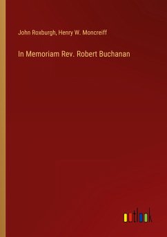 In Memoriam Rev. Robert Buchanan - Roxburgh, John; Moncreiff, Henry W.