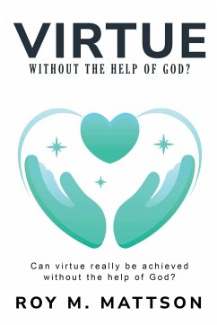 Can Virtue Really be Achieved Without the Help of God? - Mattson, Roy M.