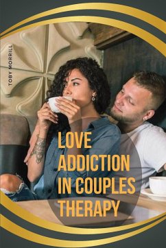 Love Addiction in Couples Therapy - Morrill, Toby