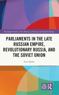 Parliaments in the Late Russian Empire, Revolutionary Russia, and the Soviet Union - Sablin, Ivan