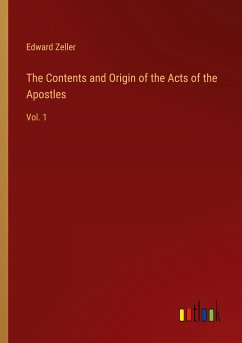 The Contents and Origin of the Acts of the Apostles - Zeller, Edward