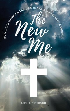 The New Me. How Jesus Turned a Traumatic Brain Injury Into a Miracle - Peterson, Lori