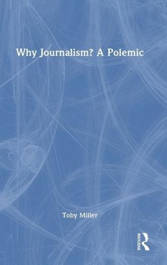 Why Journalism? A Polemic - Miller, Toby