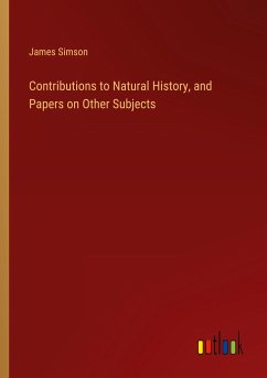 Contributions to Natural History, and Papers on Other Subjects - Simson, James